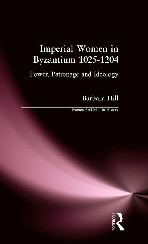 Imperial Women in Byzantium 1025-1204: Power, Patronage and Ideology (Women And Men In History)