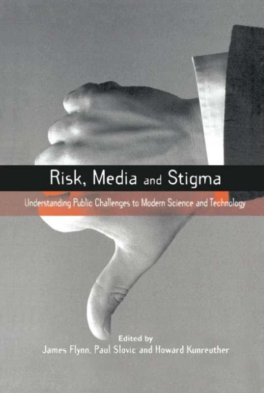 Risk, Media and Stigma: Understanding Public Challenges to Modern Science and Technology (Earthscan Risk in Society)