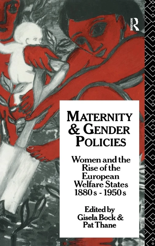 Maternity and Gender Policies: Women and the Rise of the European Welfare States, 18802-1950s