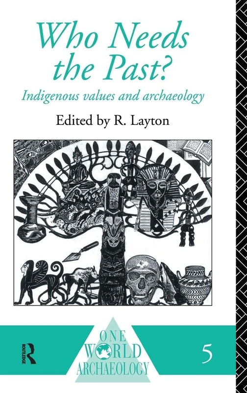 Routledge - Who Needs the Past?: Indigenous Values and Archaeology
