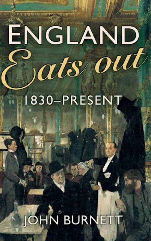 England Eats Out: A Social History of Eating Out in England from 1830 to the Present