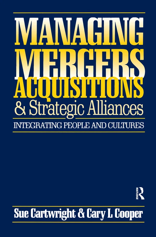 Managing Mergers Acquisitions and Strategic Alliances: Integrating People and Cultures