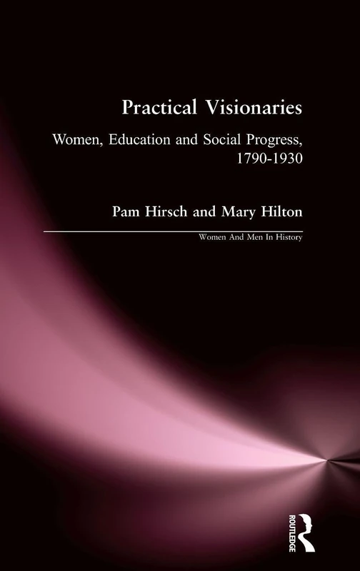 Practical Visionaries: Women, Education and Social Progress, 1790-1930 (Women And Men In History)