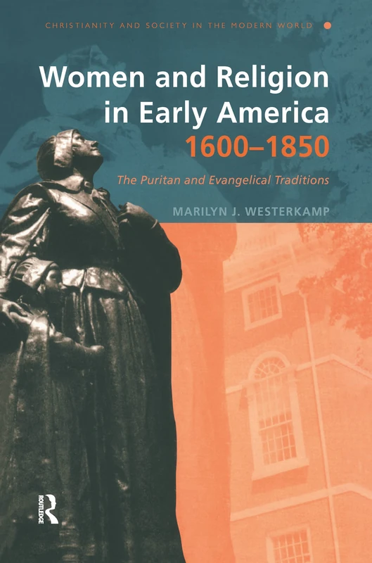 Women and Religion in Early America,1600-1850: The Puritan and Evangelical Traditions (Christianity and Society in the Modern World)