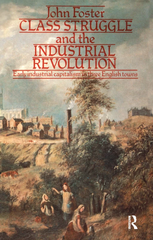 Class Struggle and the Industrial Revolution: Early Industrial Capitalism in Three English Towns (University Paperbacks)