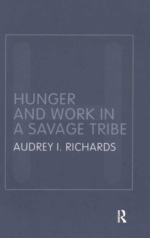 Hunger and Work in a Savage Tribe: A Functional Study of Nutrition Among the Southern Bantu (Routledge Classic Ethnographies)