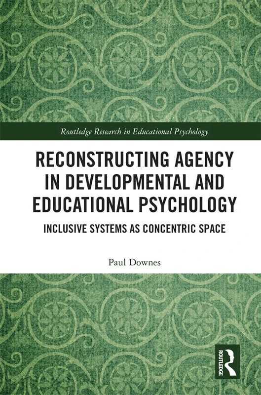 Reconstructing Agency in Developmental and Educational Psychology: Inclusive Systems as Concentric Space (Routledge Research in Educational Psychology)