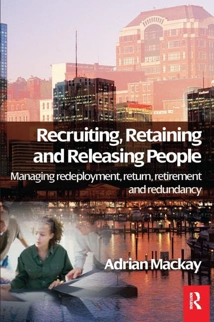 Recruiting, Retaining and Releasing People: Managing redeployment, return, retirement and redundancy