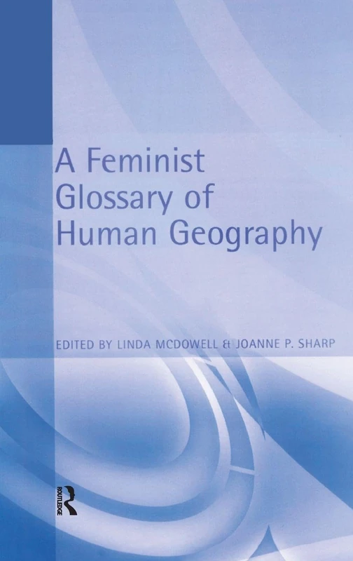A Feminist Glossary of Human Geography (Student Reference S)