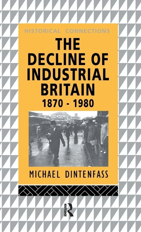 The Decline of Industrial Britain: 1870-1980 (Historical Connections)