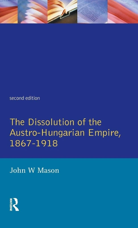 The Dissolution of the Austro-Hungarian Empire, 1867-1918 (Seminar Studies)
