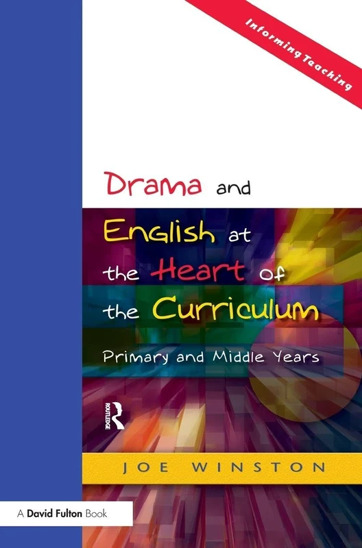 Drama and English at the Heart of the Curriculum: Primary and Middle Years (Informing Teaching)