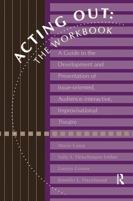 Acting Out: The Workbook: A Guide To The Development And Presentation Of Issue-Oriented, Audience- interactive, improvisational theatre