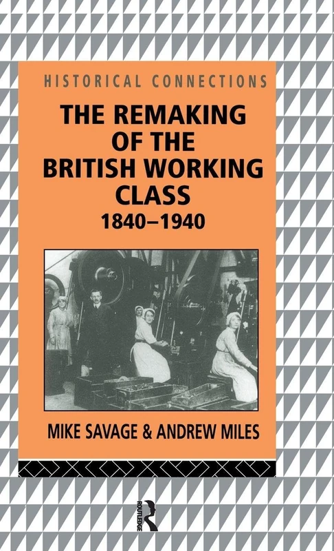 The Remaking of the British Working Class, 1840-1940 (Historical Connections)