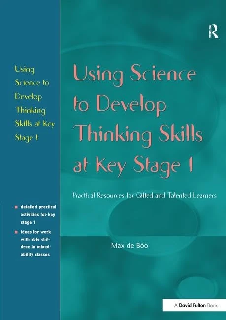 Using Science to Develop Thinking Skills at KS1: Practical resources for gifted and talented learners (Nace/Fulton Publication)