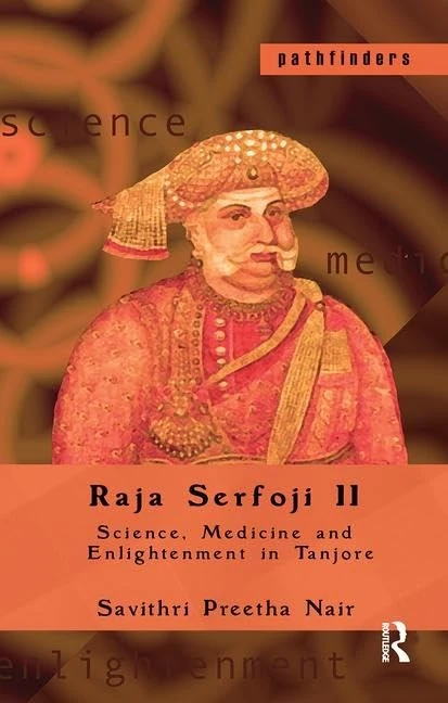 Raja Serfoji II: Science, Medicine and Enlightenment in Tanjore (Pathfinders)