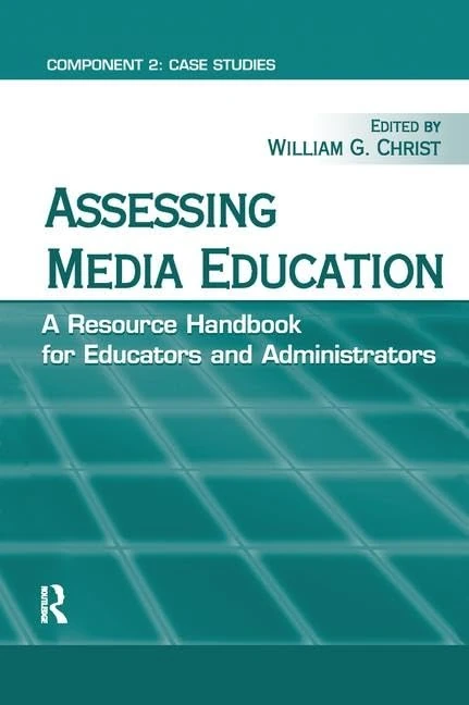 Assessing Media Education: A Resource Handbook for Educators and Administrators: Component 2: Case Studies (Routledge Communication Series)