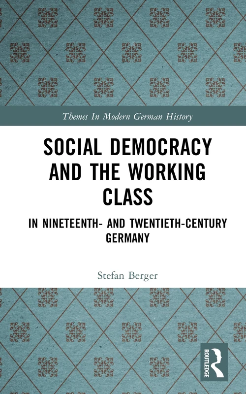 Social Democracy and the Working Class: in Nineteenth- and Twentieth-Century Germany (Themes In Modern German History)