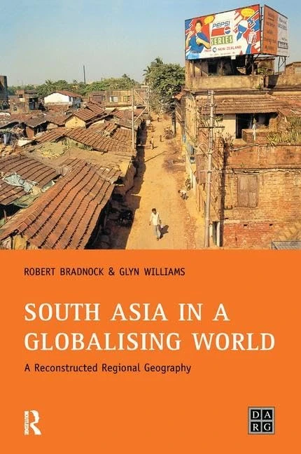 South Asia in a Globalising World: A Reconstructed Regional Geography (Developing Areas Research Group)