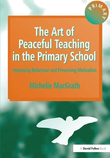 The Art of Peaceful Teaching in the Primary School: Improving Behaviour and Preserving Motivation