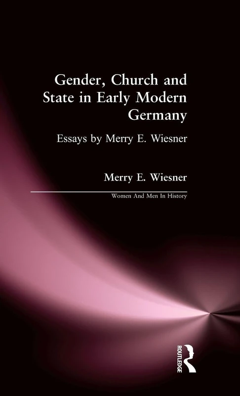Gender, Church and State in Early Modern Germany: Essays by Merry E. Wiesner (Women And Men In History)