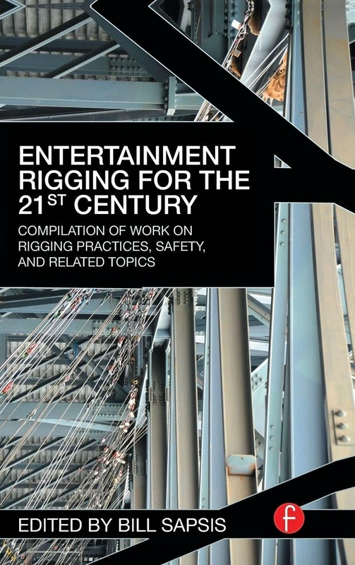 Entertainment Rigging for the 21st Century: Compilation of Work on Rigging Practices, Safety, and Related Topics