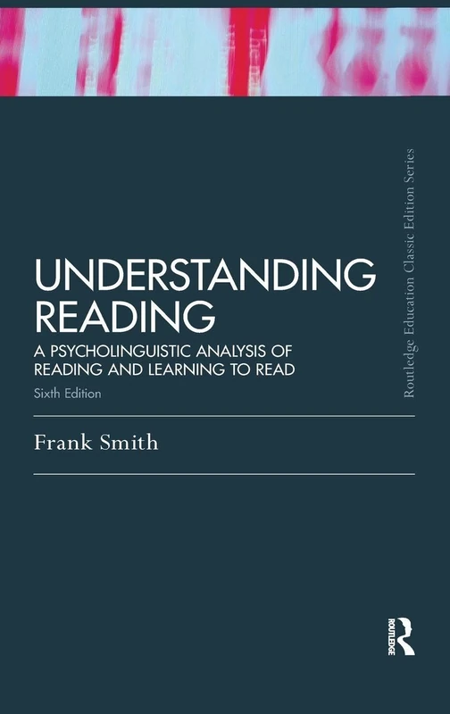 Understanding Reading: A Psycholinguistic Analysis of Reading and Learning to Read, Sixth Edition (Routledge Education Classic Edition)