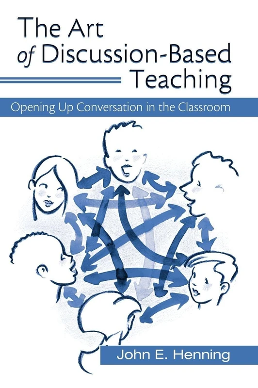 The Art of Discussion-Based Teaching: Opening Up Conversation in the Classroom