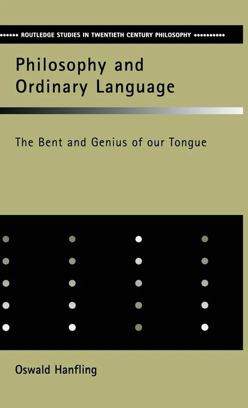 Philosophy and Ordinary Language: The Bent and Genius of our Tongue (Routledge Studies in Twentieth-Century Philosophy)