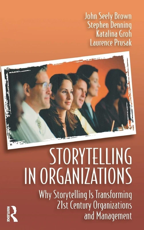 Storytelling in Organizations: Why Storytelling is Transforming 21st Century Organizations and Management