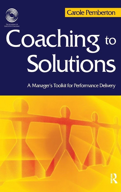 Coaching to Solutions: A Manager's Toolkit for Performance Delivery