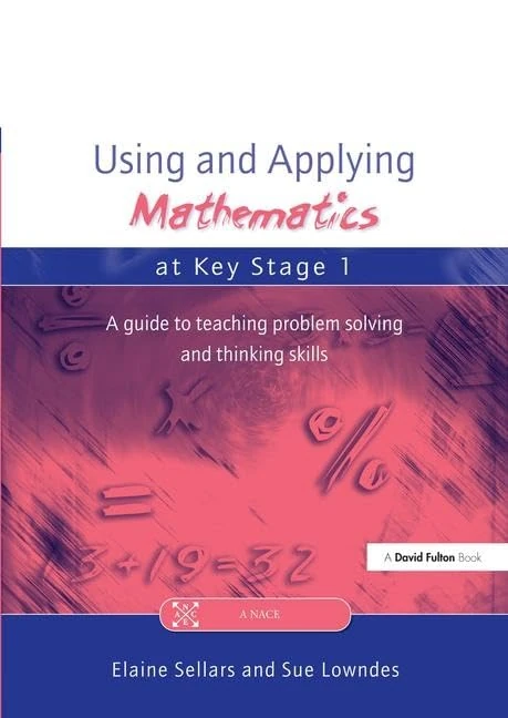 Using and Applying Mathematics at Key Stage 1: A Guide to Teaching Problem Solving and Thinking Skills (Nace/Fulton Publication)