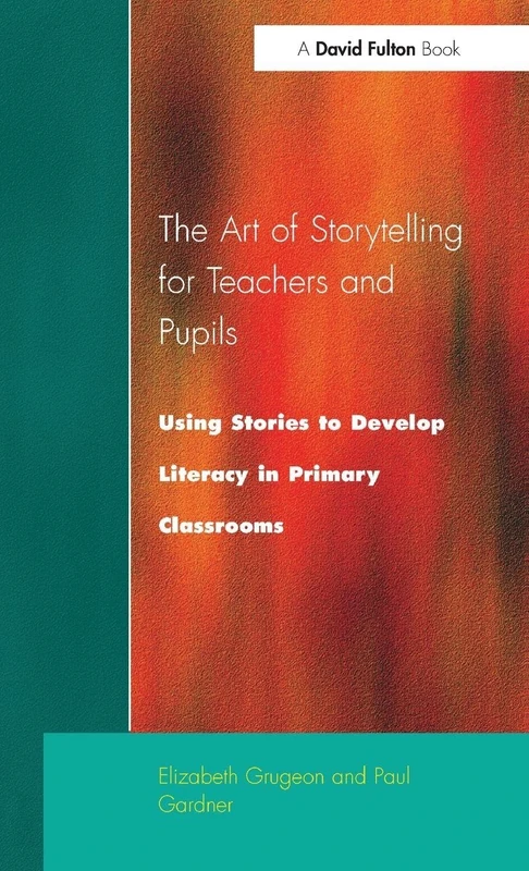 The Art of Storytelling for Teachers and Pupils: Using Stories to Develop Literacy in Primary Classrooms