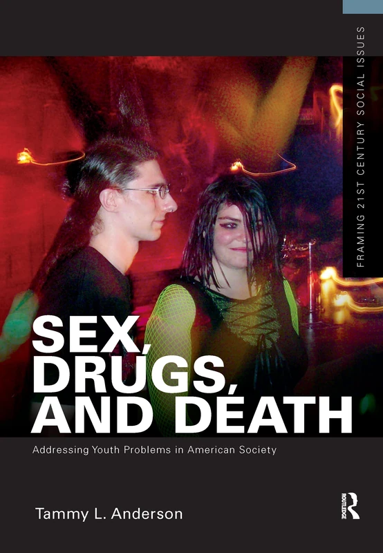 Sex, Drugs, and Death: Addressing Youth Problems in American Society (Framing 21st Century Social Issues)