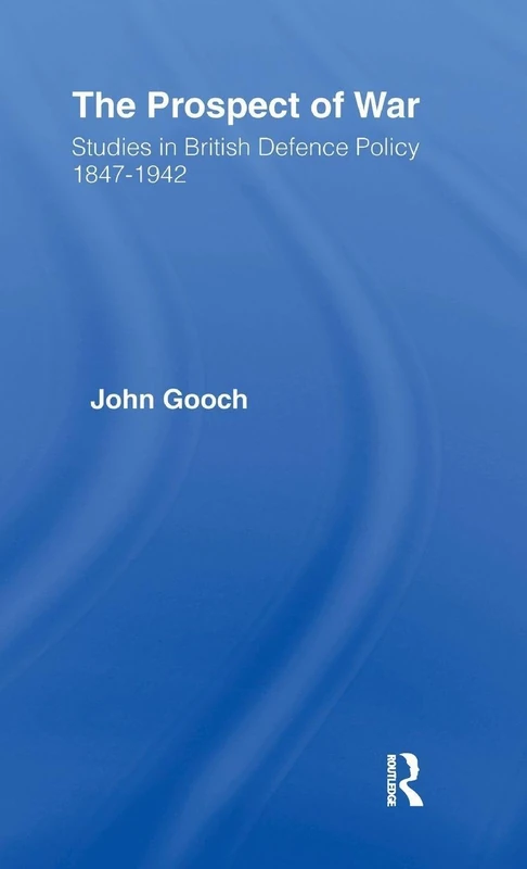 The Prospect of War: The British Defence Policy 1847-1942