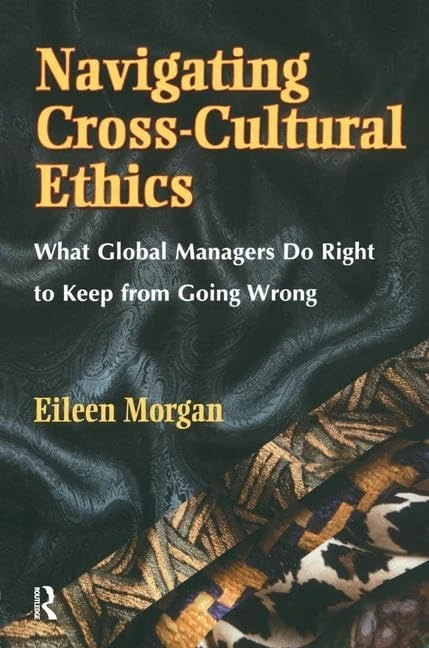 Navigating Cross-Cultural Ethics: What Global Managers Do Right to Keep from Going Wrong