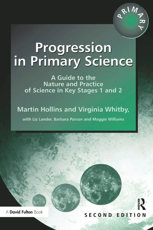 Progression in Primary Science: A Guide to the Nature and Practice of Science in Key Stages 1 and 2 (Roehampton Studies in Education)