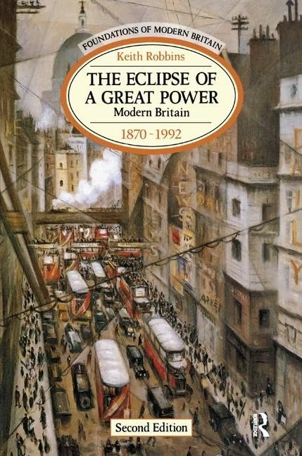 The Eclipse of a Great Power: Modern Britain 1870-1992 (Foundations of Modern Britain)