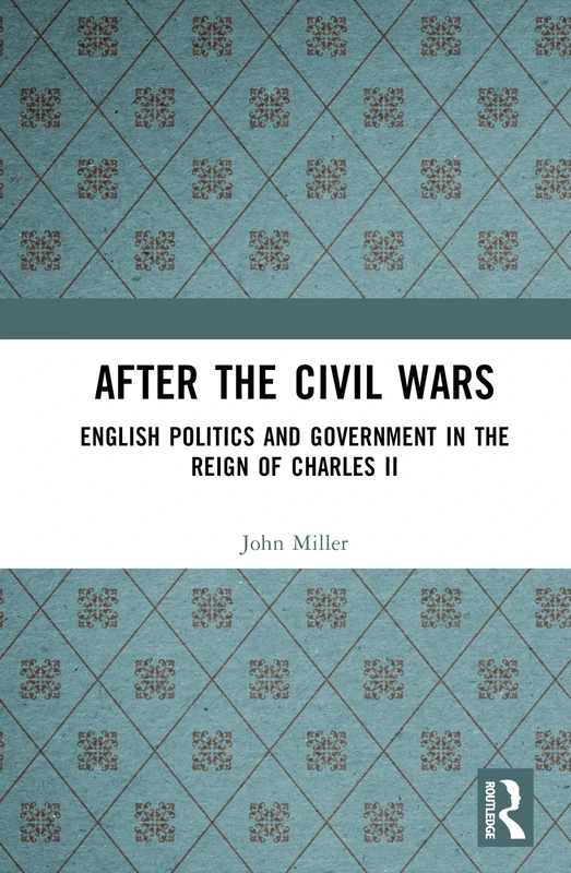 After the Civil Wars: English Politics and Government in the Reign of Charles II