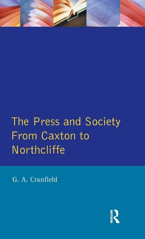 The Press and Society: From Caxton to Northcliffe (Themes In British Social History)