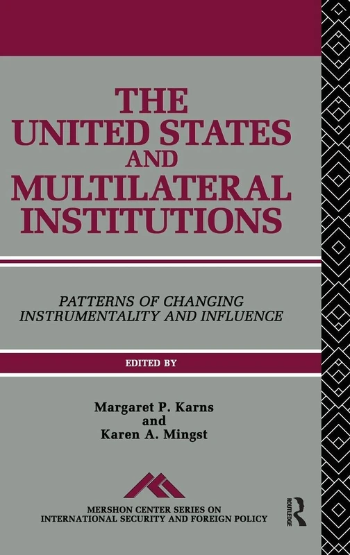 The United States and Multilateral Institutions: Patterns of Changing Instrumentality and Influence: 05 (Mershon Center Series on International Security and Foreign Policy)
