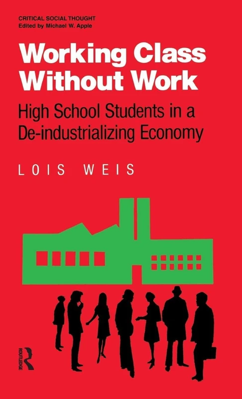 Working Class Without Work: High School Students in A De-Industrializing Economy (Critical Social Thought)