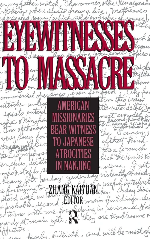 Eyewitnesses to Massacre: American Missionaries Bear Witness to Japanese Atrocities in Nanjing