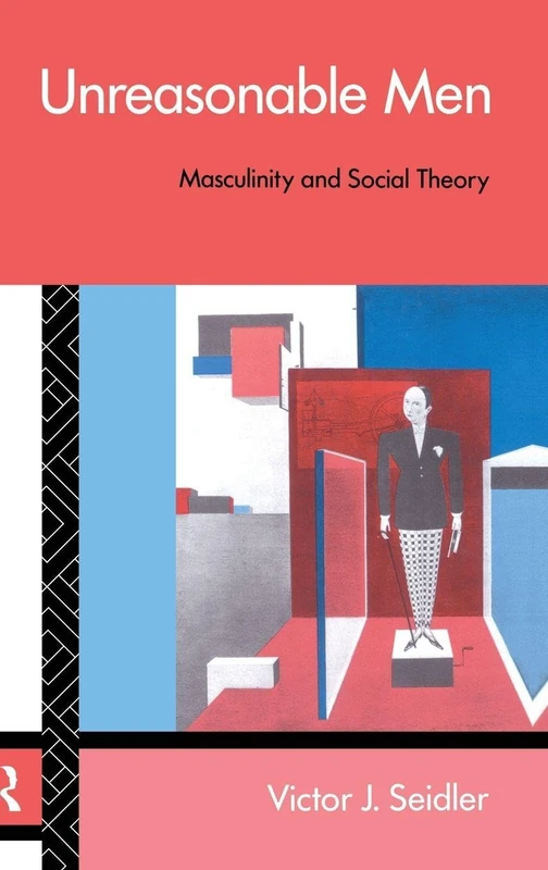 Unreasonable Men: Masculinity and Social Theory (Male Orders)