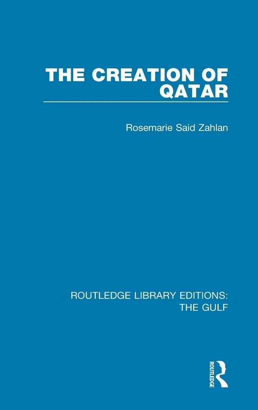The Creation of Qatar: 4 (Routledge Library Editions: The Gulf)