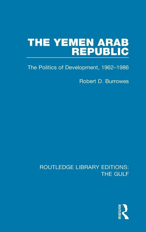 The Yemen Arab Republic: The Politics of Development, 1962-1986: 16 (Routledge Library Editions: The Gulf)