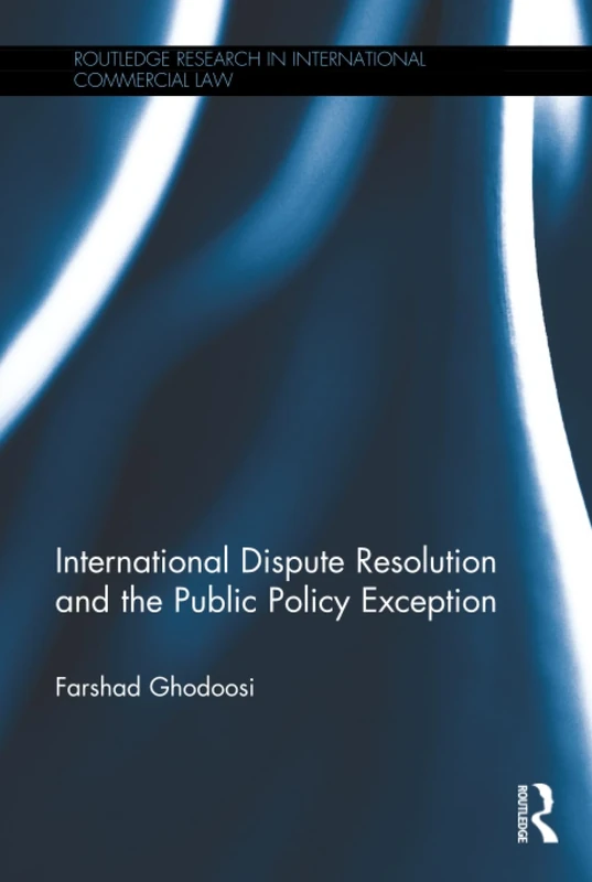 International Dispute Resolution and the Public Policy Exception (Routledge Research in International Commercial Law)