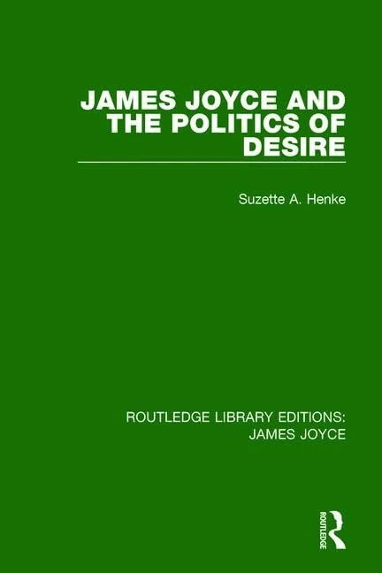 James Joyce and the Politics of Desire: 4 (Routledge Library Editions: James Joyce)