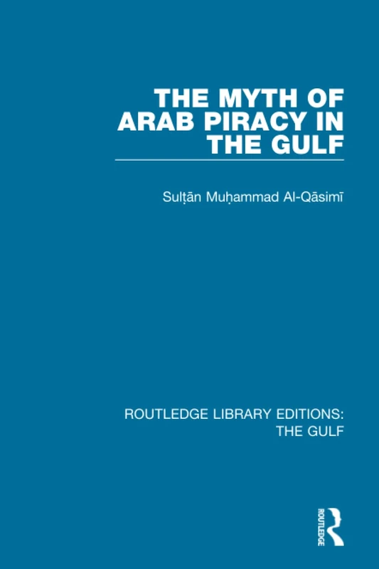 The Myth of Arab Piracy in the Gulf (Routledge Library Editions: The Gulf)