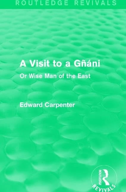 A Visit to a Gñáni: Or Wise Man of the East (Routledge Revivals: The Collected Works of Edward Carpenter)